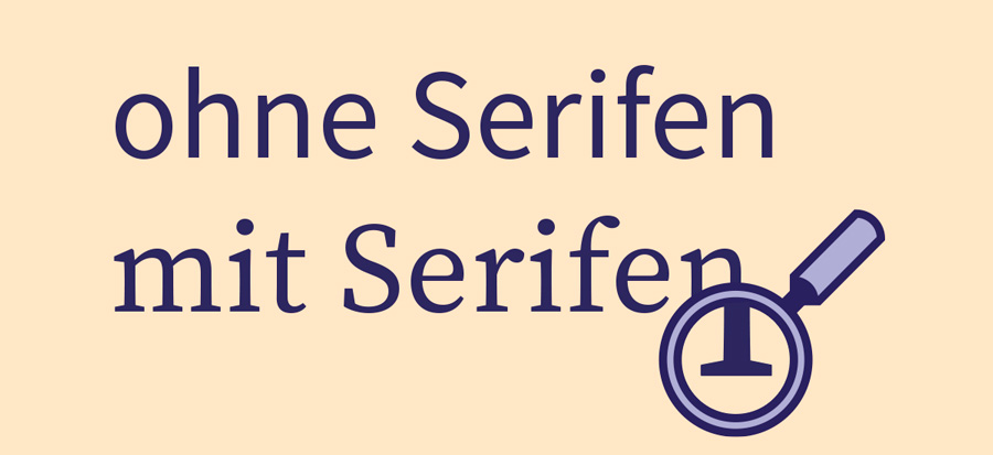 Eine serifenlose und eine Serifenschrift im Vergleich. Eine Lupe vergrößert eine Serife, die wie ein kleiner Fuß ist.